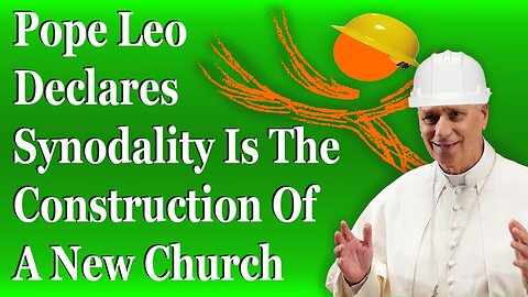 Pope Leo Declares Synodality Is The Construction Of A New Church