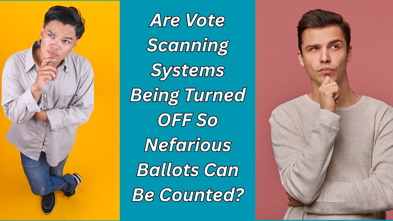 : Are Vote Scanning Systems Being Turned OFF So Nefarious Ballots Can Be Counted?