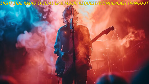 LIGHT SIDE RADIO SPECIAL EP.6 MUSIC REQUEST/WONDERCAST HANGOUT