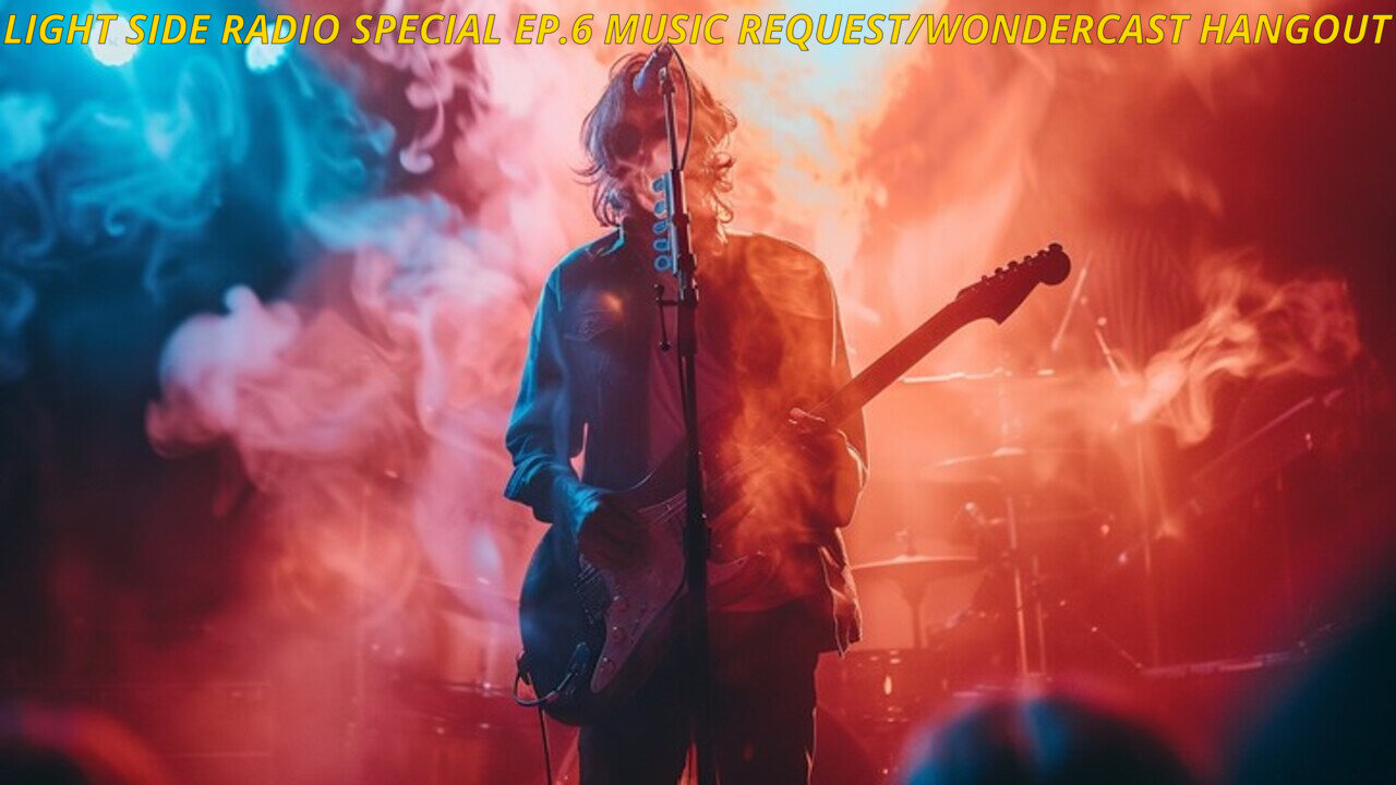 LIGHT SIDE RADIO SPECIAL EP.6 MUSIC REQUEST/WONDERCAST HANGOUT