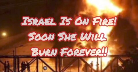 Israel Is On Fire!
