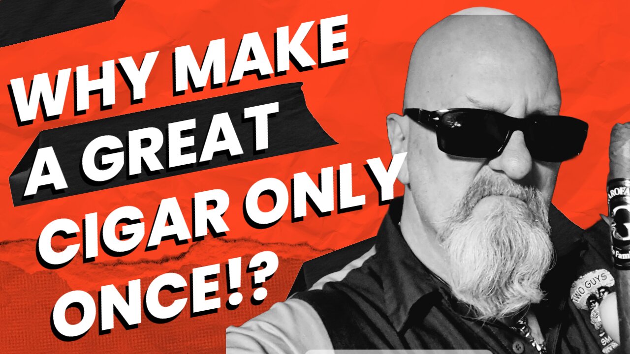 Why Make A Great Cigar Only Once!?