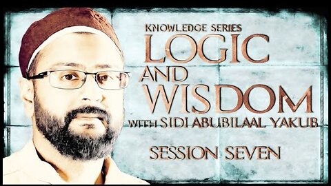 Logic and Wisdom | Session 7 | Sidi AbuBilaal Yakub