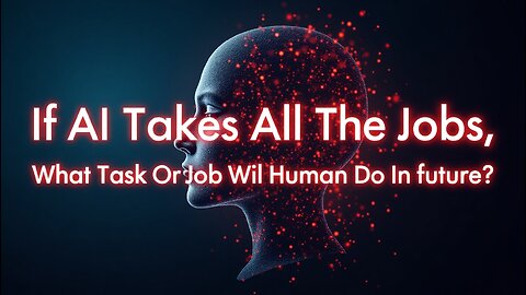 If AI Takes All The Jobs, What Task Or Job Will Human Do In Future?
