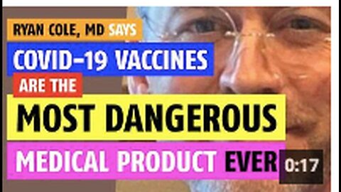 "Ryan Cole, MD, Claims COVID-19 Vaccines are Most Dangerous Medical Product in History"