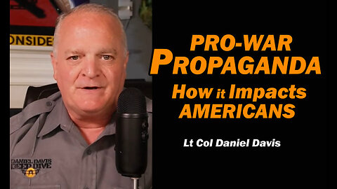 Pro-War Propaganda: How it Impacts Americans /Lt Col Daniel Davis