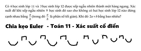 Toán 11: Chia kẹo Euler: Có 6 học sinh lớp 11 và 3 học sinh lớp 12 được xếp ngẫu nhiên thành một