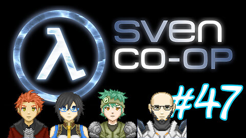 Sven Co-op #47 - How Are They Not Hearing Us?