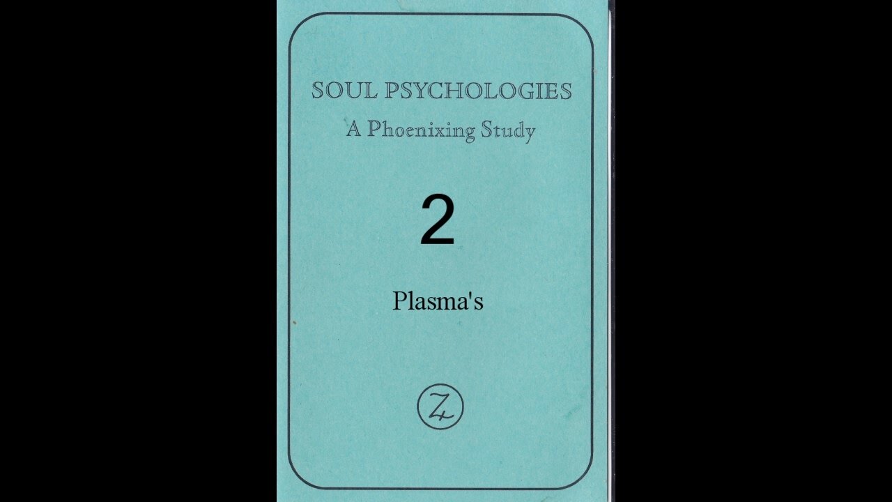 SOUL PSYCHOLOGIES - A Phoenixing Study. TAPE 2; PLASMA'S