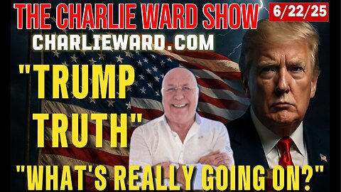 6/22/25 - "TRUMP TRUTH" "WHATS REALLY GOING ON?" WITH CHARLIE WARD