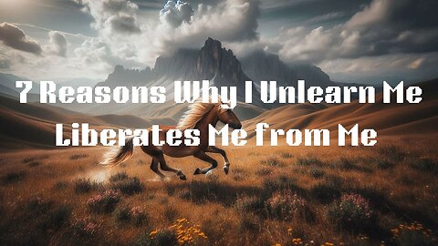 7 Reasons Why I Unlearn Me Liberates Me from Me