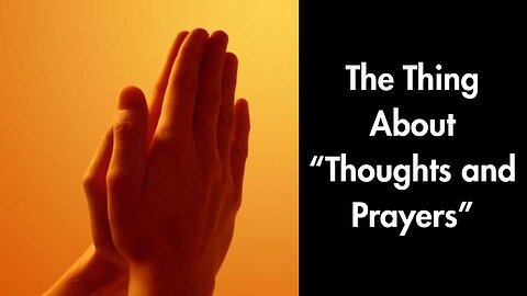 The Thing About “Thoughts and Prayers"
