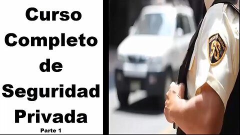 Curso Completo de Seguridad para Vigilantes de Seguridad Privada - Parte 1