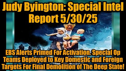 Judy Byington: Special Intel Report 5/30/25: EBS Alerts Primed For Activation. Special Op Teams Deployed to Key Domestic and Foreign Targets For Final Demolition of The Deep State!