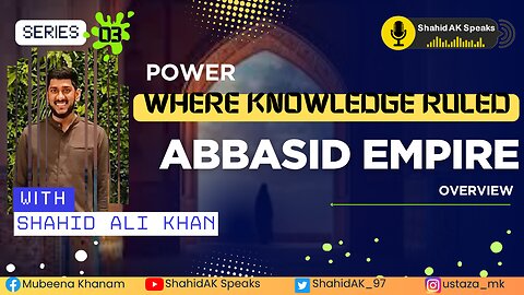 03 | Overview of Abbasid Empire: Rise of Glbobal Islamic Empire ft. Shahid Ali Khan