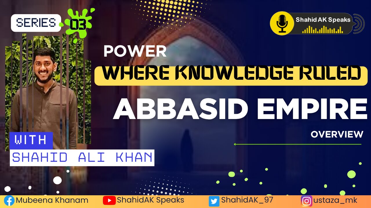 03 | Overview of Abbasid Empire: Rise of Glbobal Islamic Empire ft. Shahid Ali Khan
