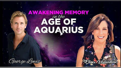 Awakening Ancient Memory in the Age of Aquarius | Elisa V & George Lewis