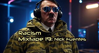 Racism Mixtape 19 - Who the Hell is Nick Fuentes?