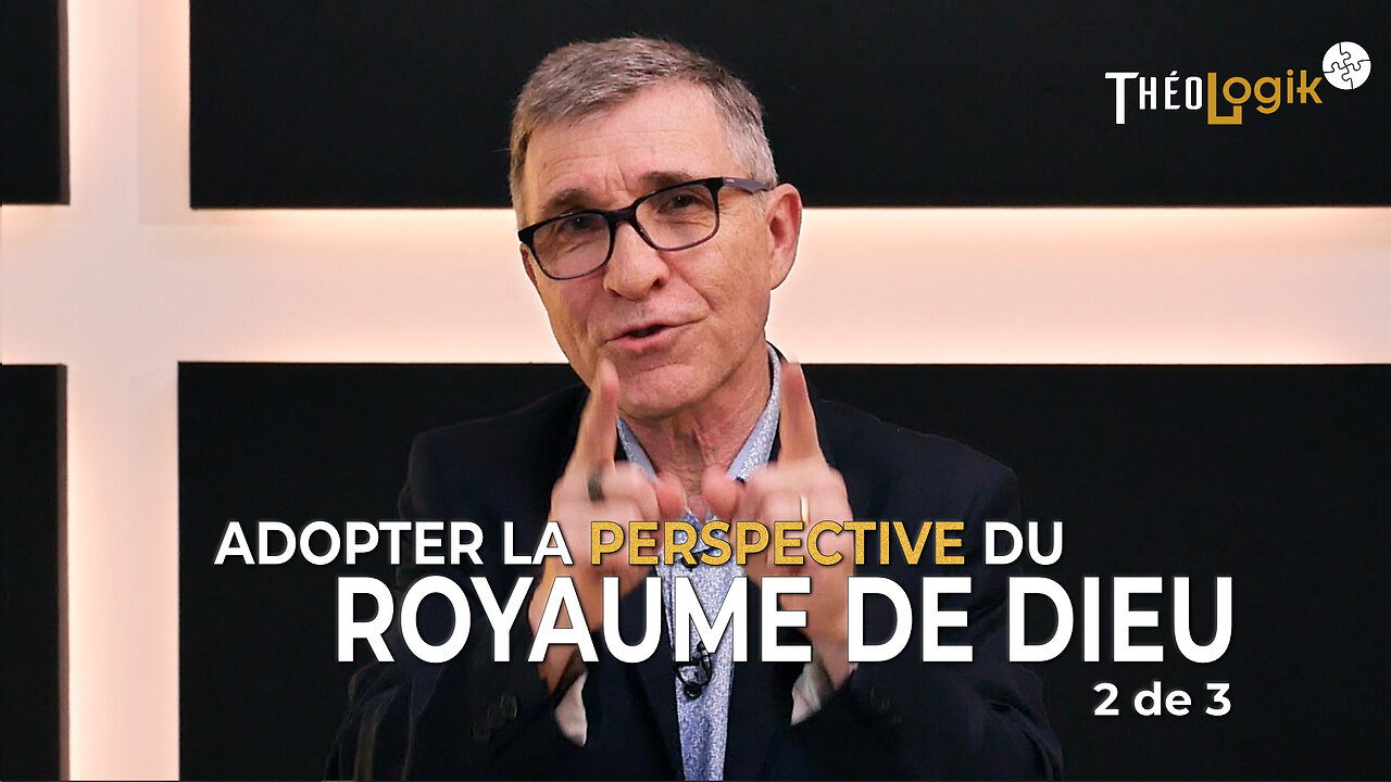 Adopter la perspective du royaume de Dieu (message 2 de 3) | ThéoLogik
