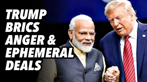 Trump's BRICS anger and ephemeral deals