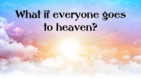 What if everyone goes to heaven?