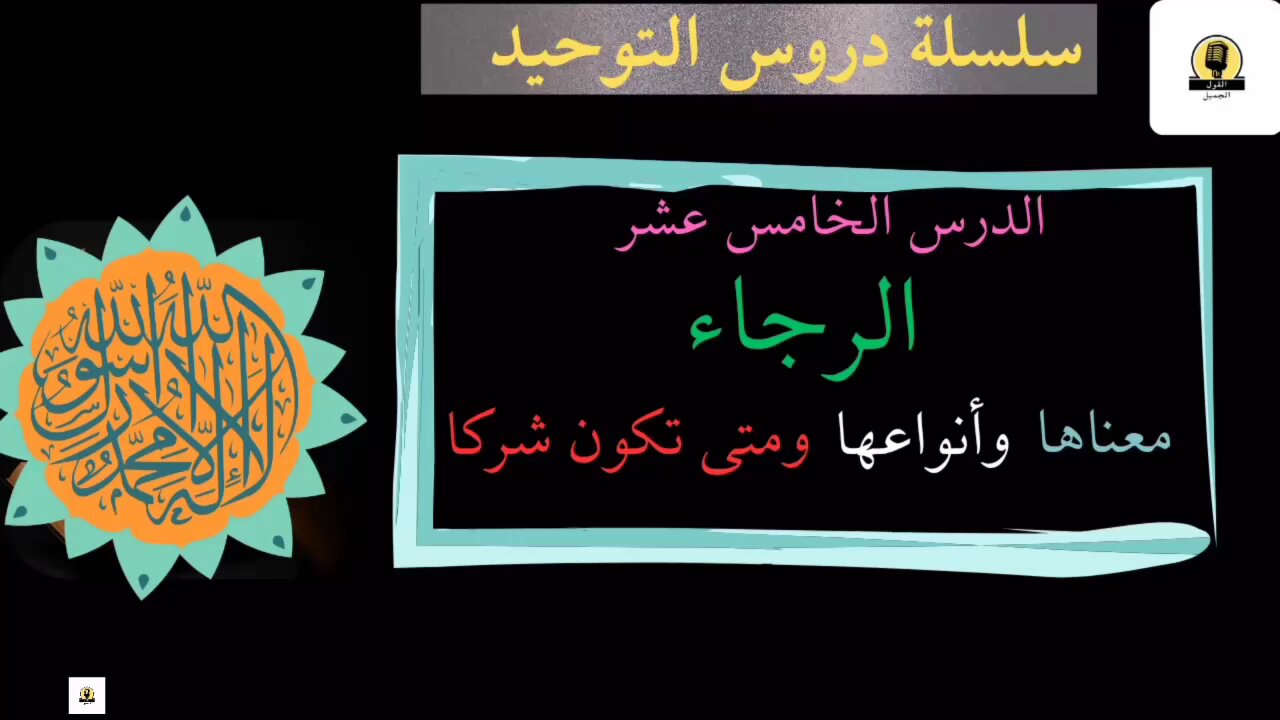 :الدرس الخامس عشر من سلسلة دروس التوحيد الرجاء معناها وأنواعها ومتى تكون شركا