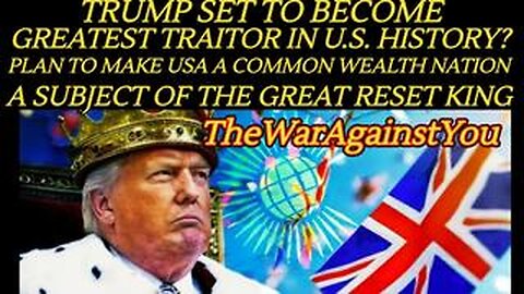 Trump Set to Turn America Into a British Commonwealth Nation, Subject of the Great Reset King?