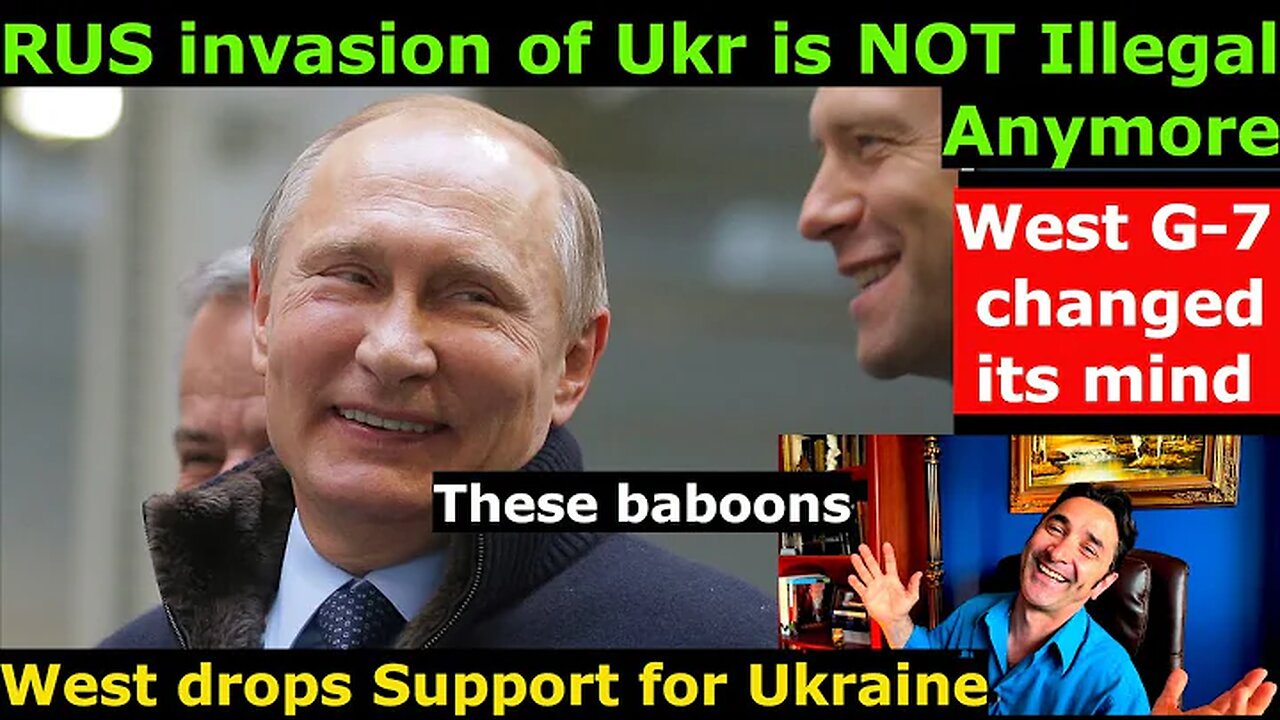 Russia's invasion of Ukr is NOT Illegal anymore? US tells G7. West drops support for Ukraine.