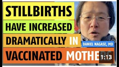 "Dramatic Increase in Stillbirths Among Vaccinated Mothers, Reports Dr. Daniel Nagase"