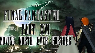 Moving North Ever Further | Final Fantasy VII [Part 16]