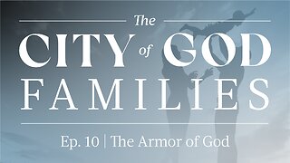 The City of God Families Ep. 10 | The Armor of God