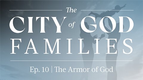 The City of God Families Ep. 10 | The Armor of God
