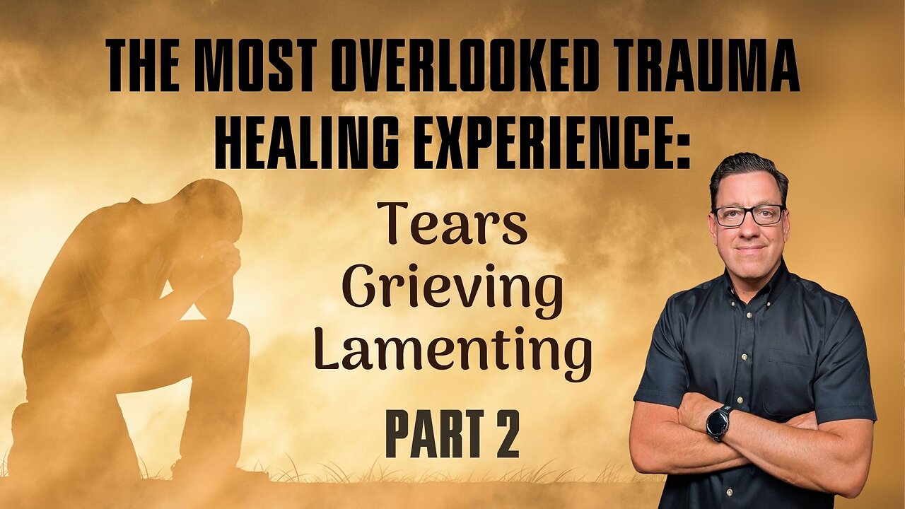 The Most Overlooked Trauma Healing Experience: Tears, Grieving and Lamenting – Part 2