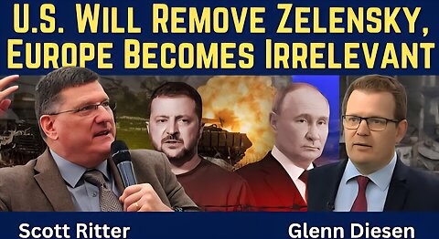 Scott Ritter: U.S. Will Remove Zelensky & Europe Becomes Irrelevant