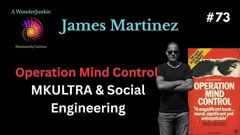 #73 - Operation Mind Control, MKUltra & Social Engineering. James Martinez