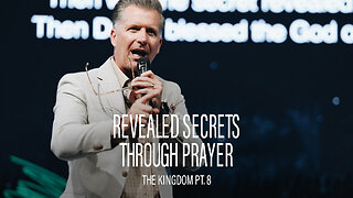 The Kingdom Pt. 8: Revealed Secrets Through Prayer