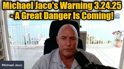 CIA Michael Jaco's Warning 3.24.25 - A Great Danger Is Coming!