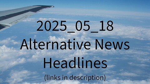 2025_05_18 Alternative News Headlines