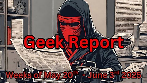 geek report may 20-june 3rd 2025
