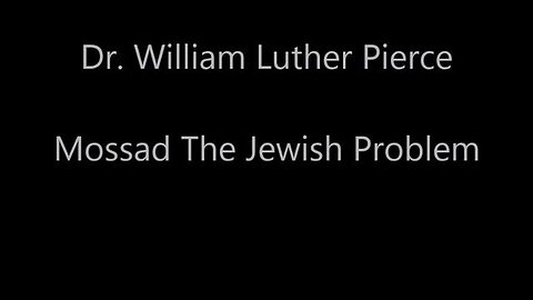 Dr. William Luther Pierce - Mossad The Jewish Problem