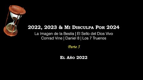 Parte 5 – 2022, 2023, Mi Disculpa Por 2024 | Imagen de la Bestia | Conrad Vine | Dan. 8 | 7 Truenos