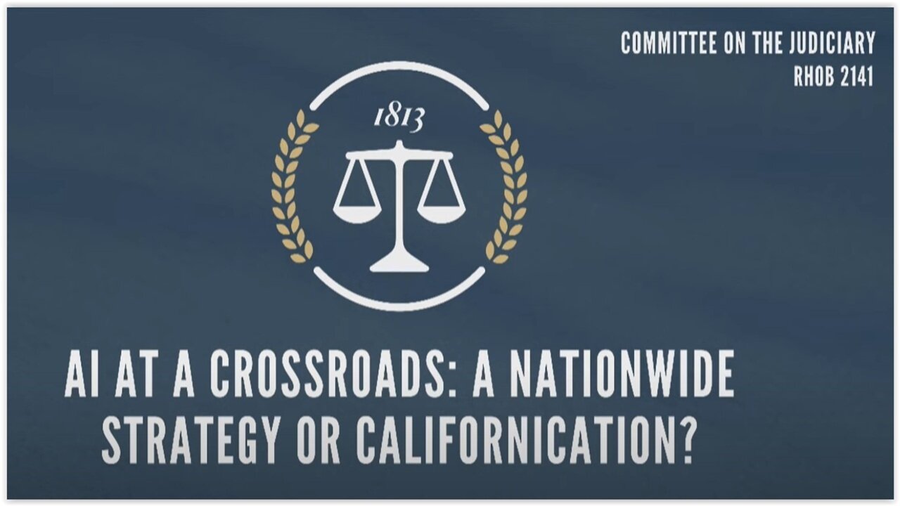 House Judiciary Subcmte Hearing: "AI at a Crossroads - A Nationwide Strategy or Californication?"