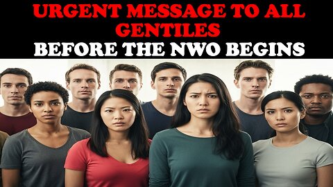 URGENT MESSAGE TO ALL GENTILES BEFORE THE NWO BEGINS