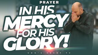 IN GOD'S MERCY, FOR HIS GLORY! | Anointed Interactive Prayer