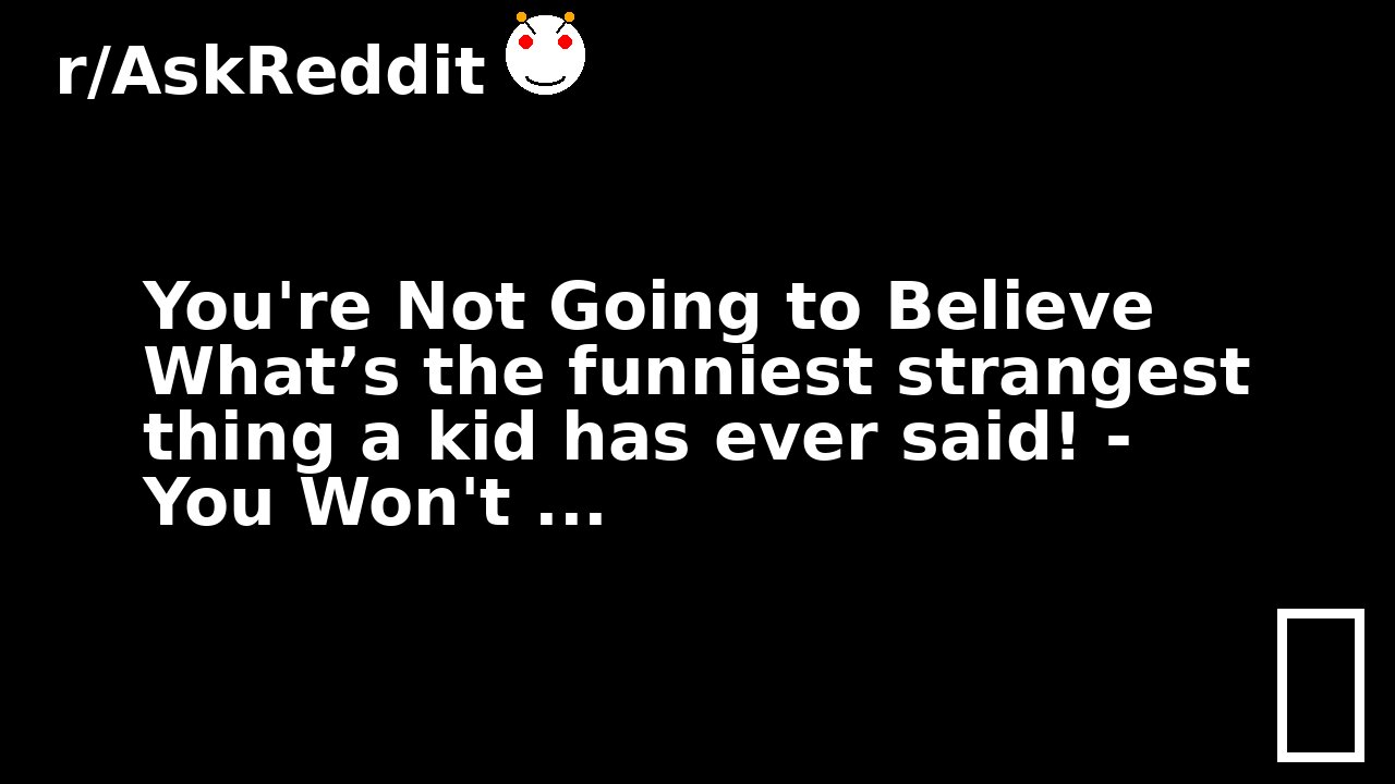 You're Not Going to Believe What’s the funniest strangest thing a kid has ever said! - You Won't ...