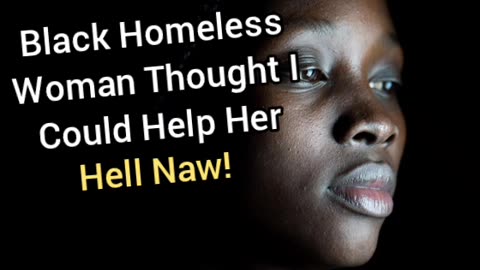 Homeless Black Woman Thought I Could Save Her