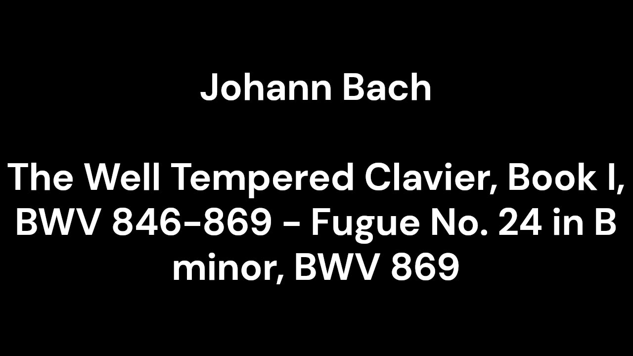 The Well Tempered Clavier, Book I, BWV 846-869 - Fugue No. 24 in B minor, BWV 869