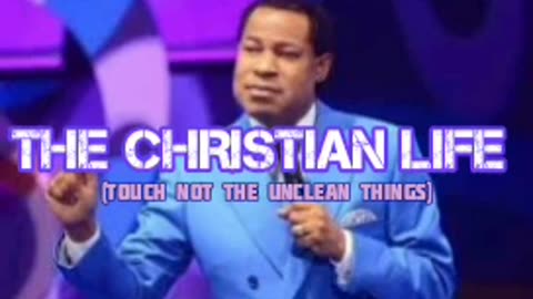 The Christian Life (Touch Not the Unclean Things) – Pastor Chris Oyakhilome