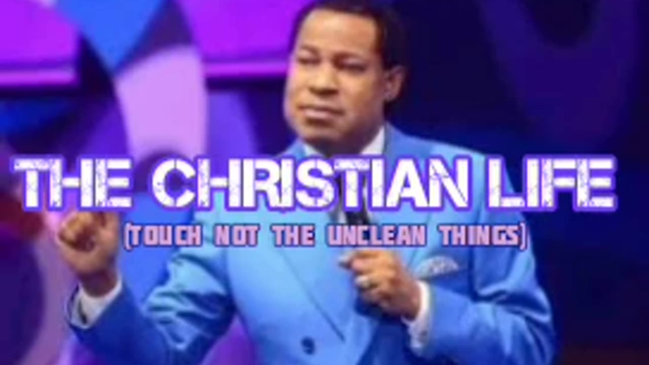 The Christian Life (Touch Not the Unclean Things) – Pastor Chris Oyakhilome