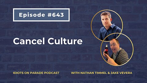 Idiots on Parade Episode 643: Cancel Culture
